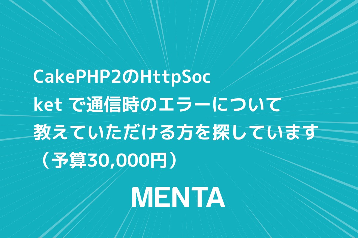 CakePHP2のHttpSocket で通信時のエラーについて教えていただける方を探しています（予算30,000円） |  【MENTA】No1.メンターサービスでプロに直接相談しよう！