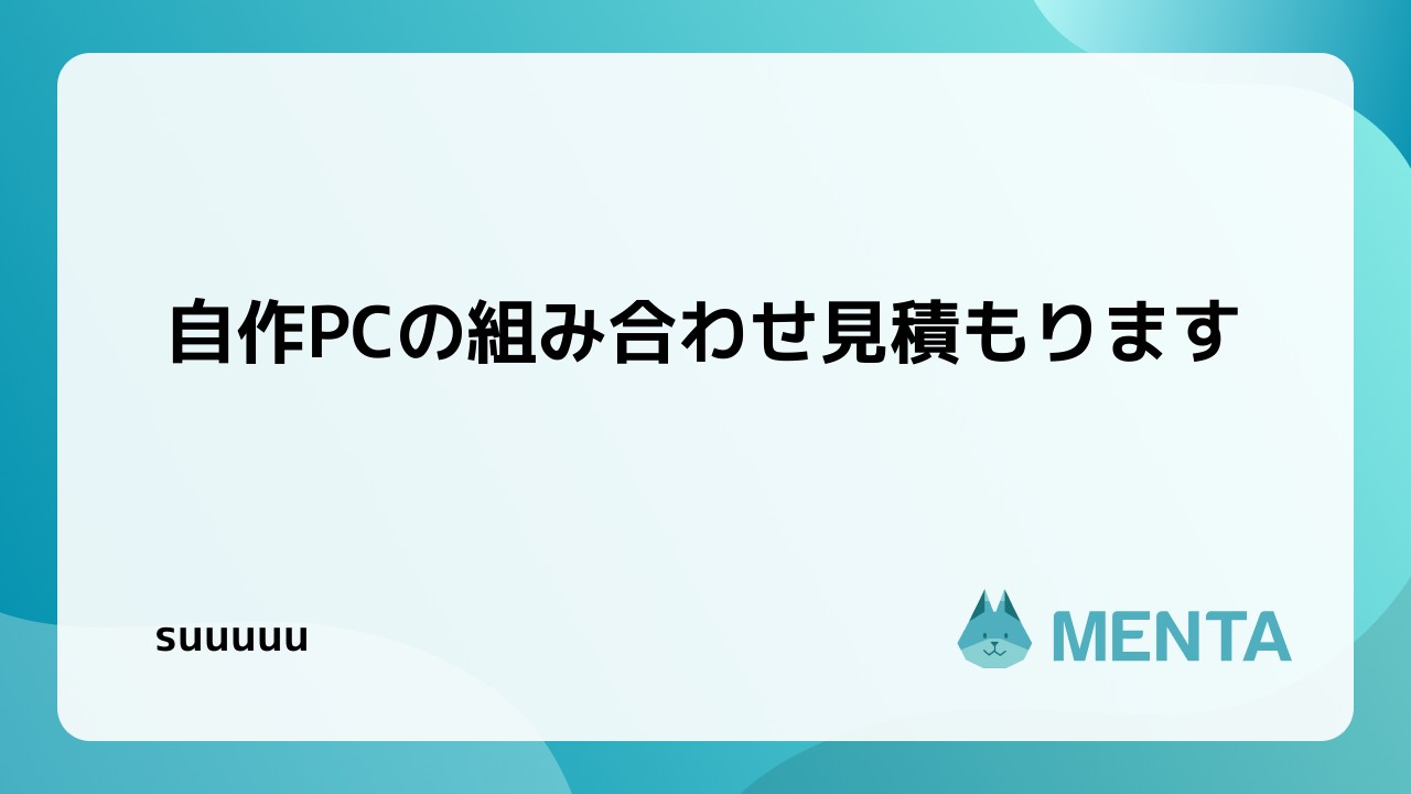 自作PCの組み合わせ見積もります | 【MENTA】No1.メンターサービスでプロに直接相談しよう！