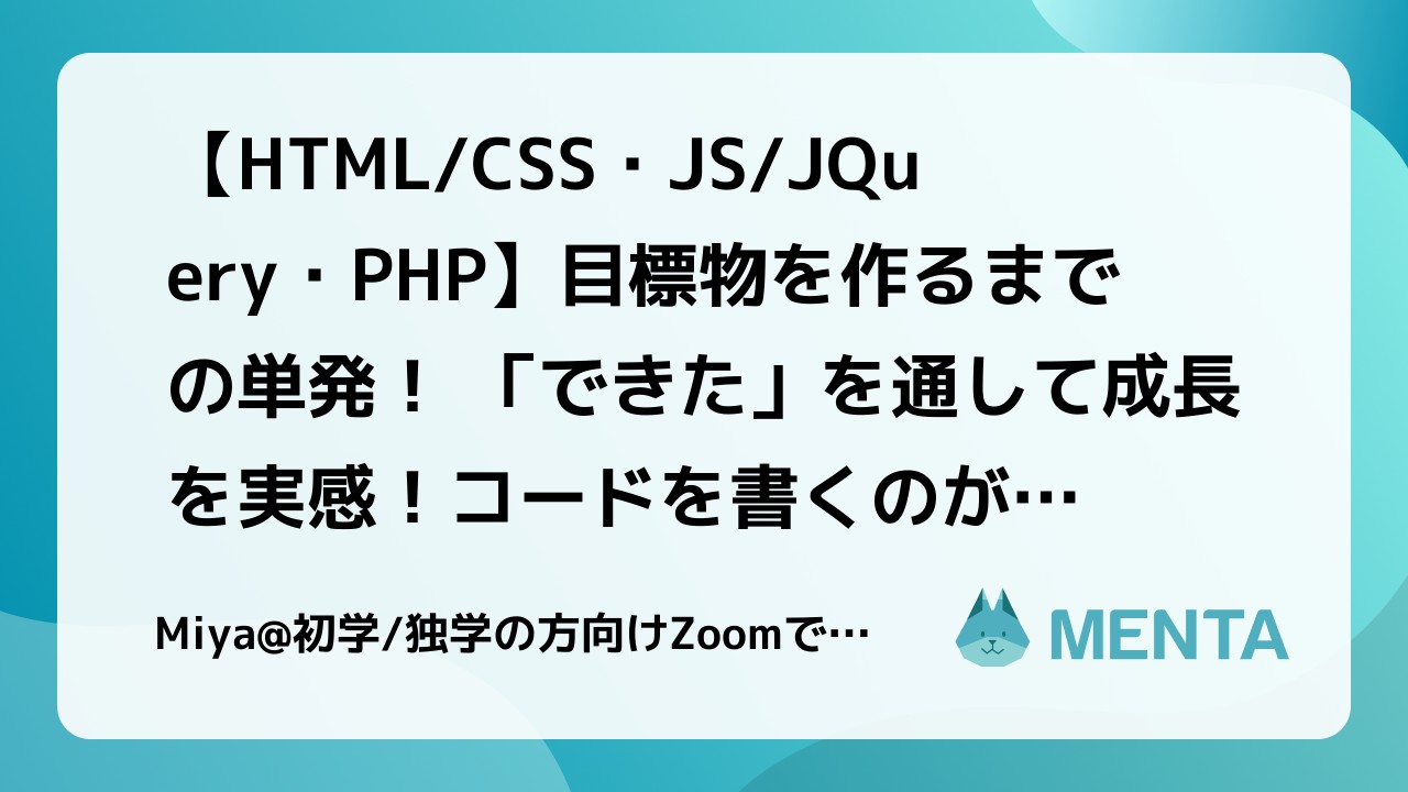 Html Css Js Jquery Php 目標物を作るまでの単発 できた を通して成長を実感 コードを書くのが楽しくなる あなただけのパーソナルメンターを Menta