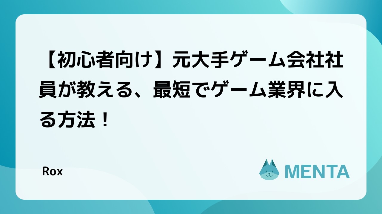 初心者向け】元大手ゲーム会社社員が教える、最短でゲーム業界に入る方法！ | 【MENTA】No1.メンターサービスでプロに直接相談しよう！